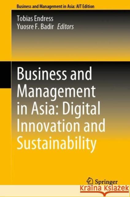 Business and Management in Asia: Digital Innovation and Sustainability Tobias Endress Yuosre F. Badir 9789811964176 Springer - książka