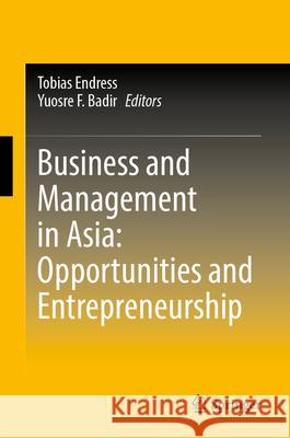 Business and Management in Asia: Opportunities and Entrepreneurship Tobias Endress Yuosre F. Badir 9789819549085 Springer - książka