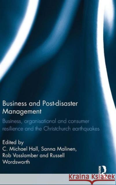 Business and Post-Disaster Management: Business, Organisational and Consumer Resilience and the Christchurch Earthquakes C. Michael, Prof Hall Sanna Malinen Rob Vosslamber 9781138890855 Routledge - książka