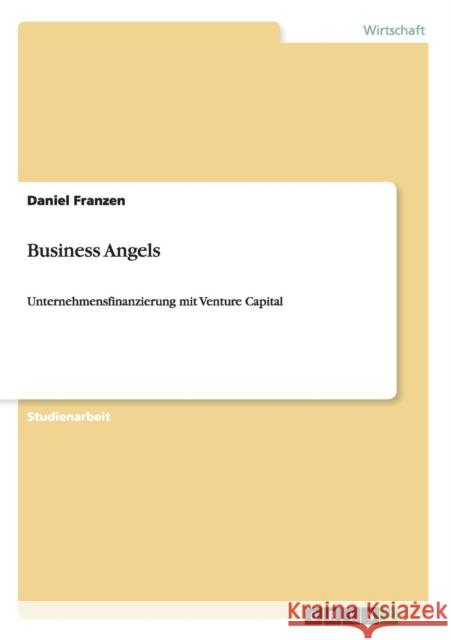 Business Angels: Unternehmensfinanzierung mit Venture Capital Franzen, Daniel 9783640451463 Grin Verlag - książka