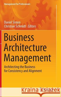 Business Architecture Management: Architecting the Business for Consistency and Alignment Simon, Daniel 9783319145709 Springer - książka