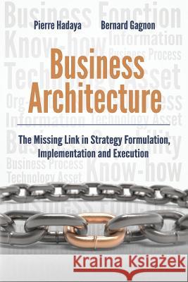 Business Architecture: The Missing Link in Strategy Formulation, Implementation and Execution Pierre Hadaya Bernard Gagnon 9780994931900 Asate Publishing Inc. - książka