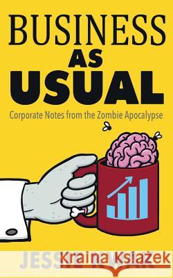 Business as Usual: Corporate Notes from the Zombie Apocalypse Jessie Kwak Natalie Metzger 9781946592040 Jessie Kwak Creative - książka