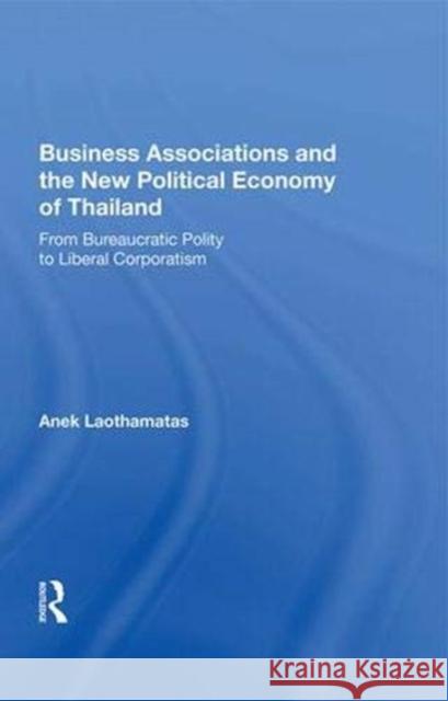 Business Associations and the New Political Economy of Thailand: From Bureaucratic Polity to Liberal Corporatism Laothamatas, Anek 9780367016340 Taylor and Francis - książka