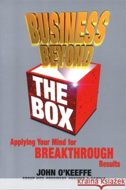 Business Beyond the Box: Applying Your Mind for Breakthrough Results O'Keeffe, John 9781857882131 NICHOLAS BREALEY PUBLISHING LTD - książka