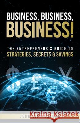 Business, business, business!: The Entrepreneur's Guide To Strategies, Secrets & Savings John Livingstone 9781503238282 Createspace Independent Publishing Platform - książka