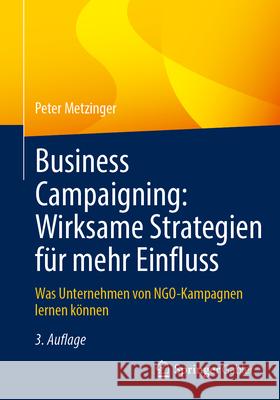 Business Campaigning: Wirksame Strategien F?r Mehr Einfluss: Was Unternehmen Von Ngo-Kampagnen Lernen K?nnen Peter Metzinger 9783662698235 Springer - książka