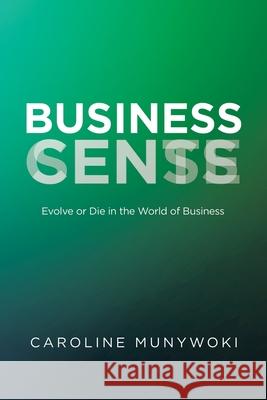 Business Cents/Sense: Evolve or Die in the World of Business Munywoki, Caroline 9781984582225 Xlibris Us - książka