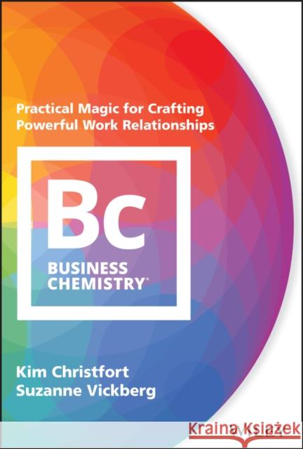 Business Chemistry: Practical Magic for Crafting Powerful Work Relationships Suzanne Vickberg 9781119501565 John Wiley & Sons Inc - książka