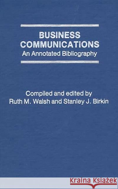 Business Communications: An Annotated Bibliography Birkin, Stanley J. 9780313209239 Greenwood Press - książka