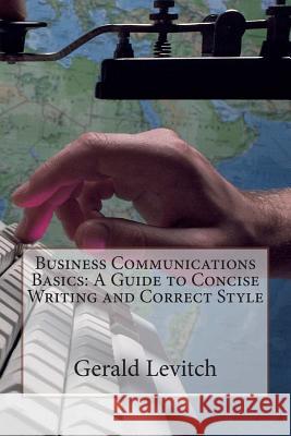 Business Communications Basics: A Guide to Concise Writing and Correct Style Gerald Levitch 9781505666441 Createspace Independent Publishing Platform - książka