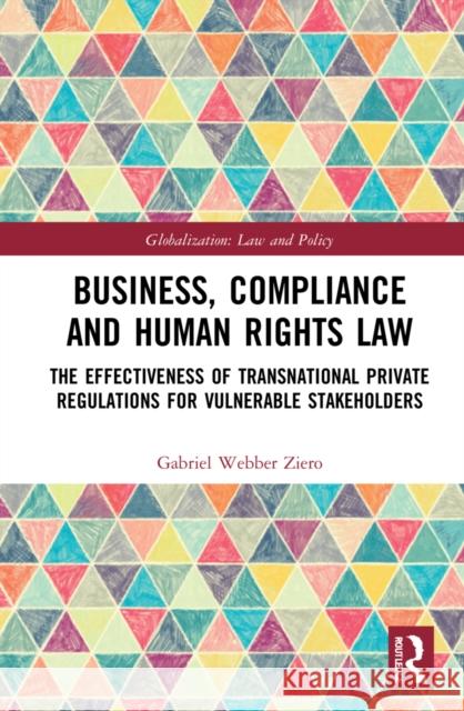 Business, Compliance and Human Rights Law: The Effectiveness of Transnational Private Regulations for Vulnerable Stakeholders Gabriel Ziero 9781032026633 Routledge - książka