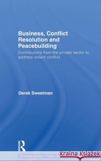 Business, Conflict Resolution and Peacebuilding: Contributions from the private sector to address violent conflict Sweetman, Derek 9780415484350 Taylor & Francis - książka
