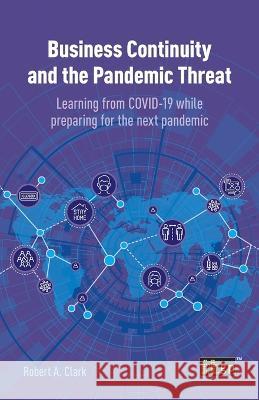Business Continuity and the Pandemic Threat: Learning from COVID-19 while preparing for the next pandemic Robert A Clark 9781787782914 IT Governance Publishing - książka