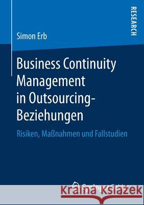 Business Continuity Management in Outsourcing-Beziehungen: Risiken, Maßnahmen Und Fallstudien Erb, Simon 9783658166267 Springer Gabler - książka