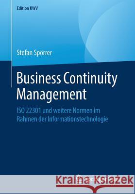 Business Continuity Management: ISO 22301 Und Weitere Normen Im Rahmen Der Informationstechnologie Spörrer, Stefan 9783658234027 Springer Gabler - książka