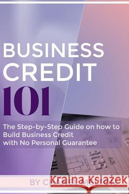 Business Credit 101: The Step by Step Guide on how to Build Business Credit with No Personal Guarantee Melton, Chanel 9780578493756 R. R. Bowker - książka