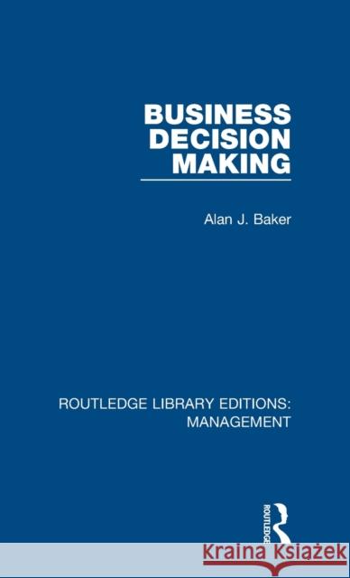 Business Decision Making Baker, Alan J. 9781138564305 Routledge Library Editions: Management - książka