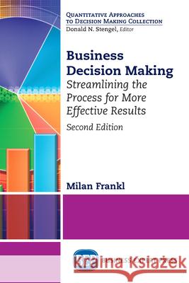 Business Decision Making, Second Edition: Streamlining the Process for More Effective Results Milan Frankl 9781948976374 Business Expert Press - książka