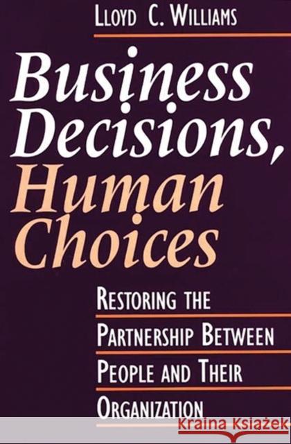 Business Decisions, Human Choices: Restoring the Partnership Between People and Their Organizations Williams, Lloyd C. 9781567200157 Greenwood Press - książka