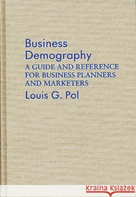 Business Demography: A Guide and Reference for Business Planners and Marketers Pol, Louis 9780899302188 Quorum Books - książka