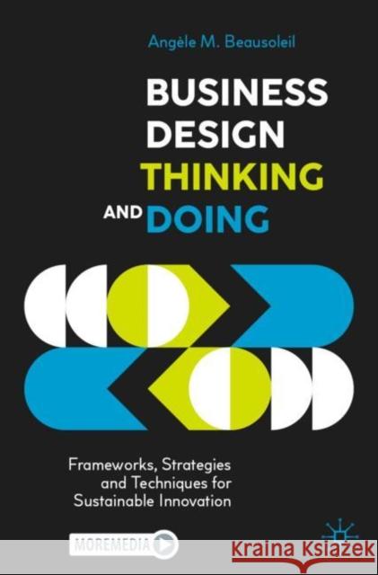 Business Design Thinking and Doing: Frameworks, Strategies and Techniques for Sustainable Innovation Beausoleil, Angèle M. 9783030864880 Springer Nature Switzerland AG - książka