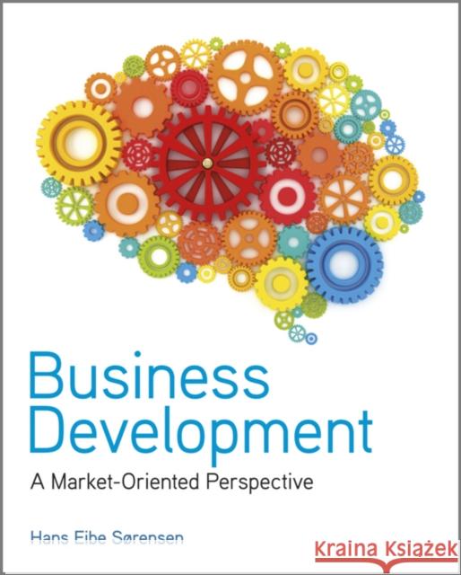 Business Development: A Market-Oriented Perspective Hans Eibe (University of Southern Denmark) Sørensen 9780470683668 John Wiley & Sons - książka