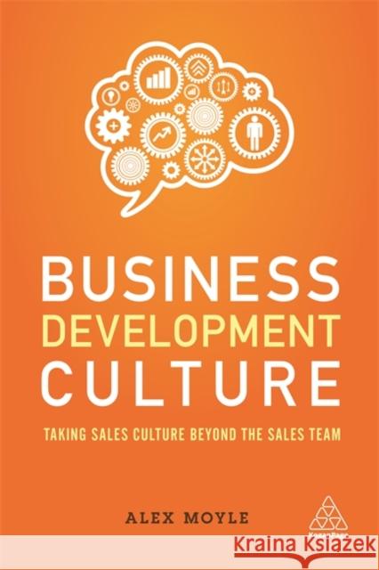 Business Development Culture: Taking Sales Culture Beyond the Sales Team Alex Moyle 9780749481919 Kogan Page - książka