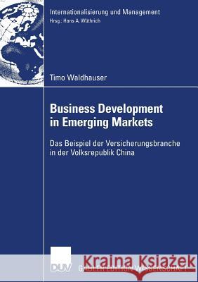 Business Development in Emerging Markets: Das Beispiel Der Versicherungsbranche in Der Volksrepublik China Timo Waldhauser Prof Dr Hans a. W 9783835006041 Deutscher Universitats Verlag - książka