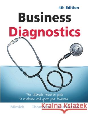 Business Diagnostics 4th Edition: The ultimate resource guide to evaluate and grow your business Richard Mimick Michael Thompson Terry Rachwalski 9781039103993 FriesenPress - książka