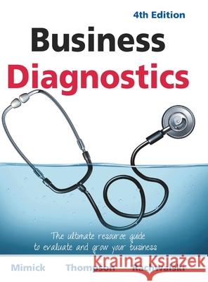 Business Diagnostics 4th Edition: The ultimate resource guide to evaluate and grow your business Richard Mimick Michael Thompson Terry Rachwalski 9781039104006 FriesenPress - książka