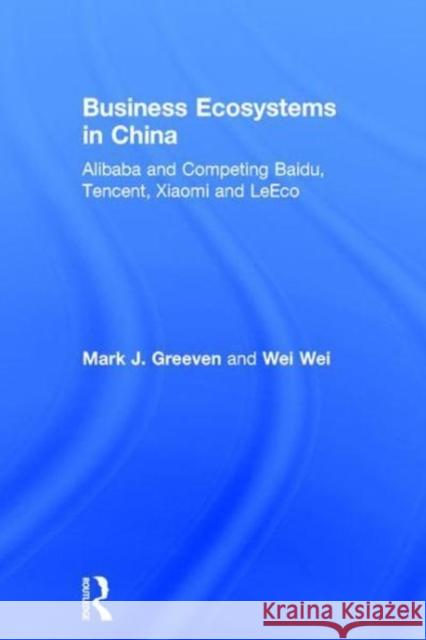 Business Ecosystems in China: Alibaba and Competing Baidu, Tencent, Xiaomi and Leeco Mark J. Greeven Wei Wei 9781138630949 Routledge - książka