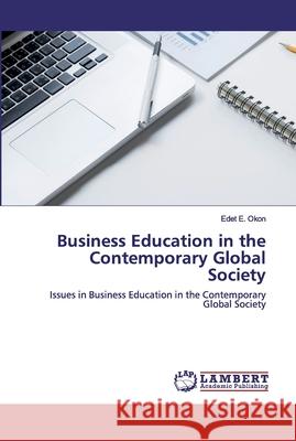 Business Education in the Contemporary Global Society Okon, Edet E. 9786202516228 LAP Lambert Academic Publishing - książka