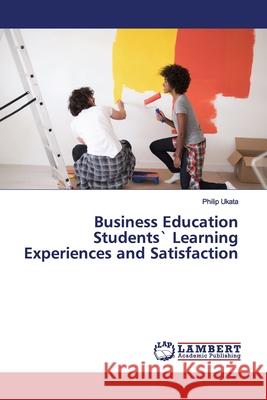 Business Education Students` Learning Experiences and Satisfaction Ukata, Philip 9786200085542 LAP Lambert Academic Publishing - książka