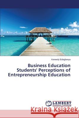 Business Education Students' Perceptions of Entrepreneurship Education Ediagbonya Kennedy 9783659571541 LAP Lambert Academic Publishing - książka