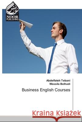 Business English Courses Tebani, Abdelfateh; Belhadi, Wassila 9786202356022 Noor Publishing - książka