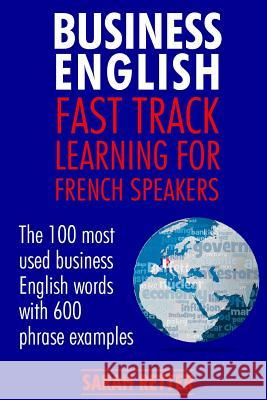 Business English: Fast Track Learning for French Speakers: The 100 most used English business words with 600 phrase examples. Sarah Retter 9781546661702 Createspace Independent Publishing Platform - książka