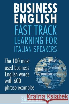 Business English: Fast Track Learning for Italian Speakers: The 100 most used English business words with 600 phrase examples. Retter, Sarah 9781542981781 Createspace Independent Publishing Platform - książka
