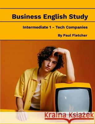 Business English Study - Intermediate 1 - Tech Companies - Quattro Paul Fletcher 9781304429193 Lulu.com - książka