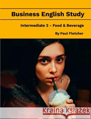 Business English Study - Intermediate 2 - Food & Beverage Paul Fletcher 9781304423177 Lulu.com - książka