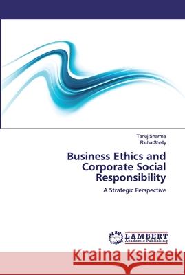 Business Ethics and Corporate Social Responsibility Tanuj Sharma Richa Shelly 9786139899371 LAP Lambert Academic Publishing - książka