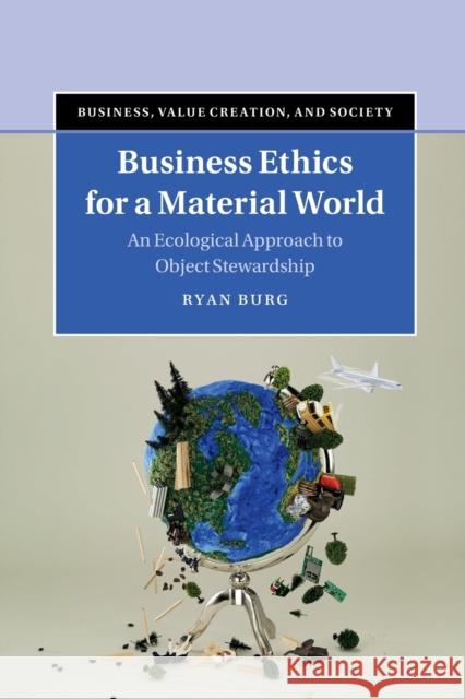 Business Ethics for a Material World: An Ecological Approach to Object Stewardship Burg, Ryan 9781316634004 Cambridge University Press - książka