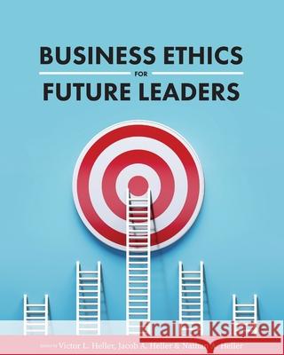 Business Ethics for Future Leaders Victor L. Heller Jacob A. Heller Nathan A. Heller 9781516596379 Cognella Academic Publishing - książka