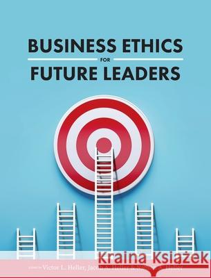 Business Ethics for Future Leaders Victor L. Heller Jacob A. Heller Nathan A. Heller 9781516596409 Cognella Academic Publishing - książka