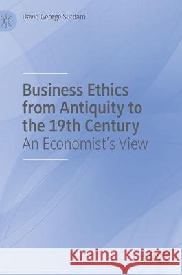 Business Ethics from Antiquity to the 19th Century: An Economist's View Surdam, David George 9783030371647 Palgrave MacMillan - książka