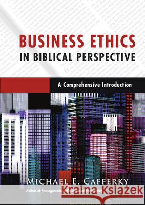 Business Ethics in Biblical Perspective – A Comprehensive Introduction Michael E. Cafferky 9780830824748 InterVarsity Press - książka