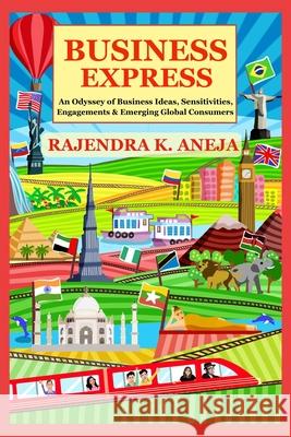 Business Express: An Odyssey of Business Ideas, Sensitivities, Engagements & Emerging Global Consumers Rajendra Kumar Aneja 9781981000623 Independently Published - książka