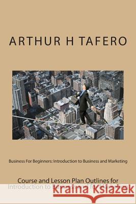 Business For Beginners: Introduction to Business and Marketing Tafero, Arthur H. 9781481962032 Createspace - książka