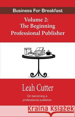Business for Breakfast Volume 2: The Beginning Professional Publisher Leah Cutter 9780692421079 Knotted Road Press - książka
