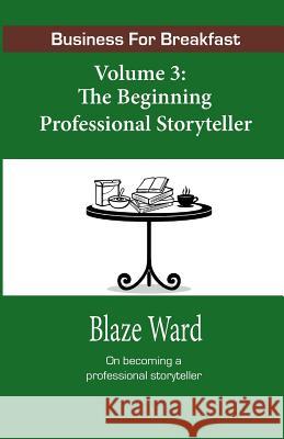 Business for Breakfast, Volume 3: The Beginning Professional Storyteller Blaze Ward 9781943663064 Knotted Road Press - książka